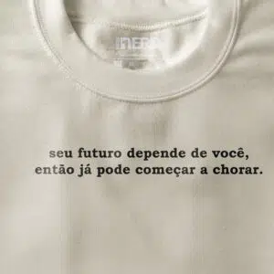 Camiseta seu futuro depende de você, então já pode começar a chorar